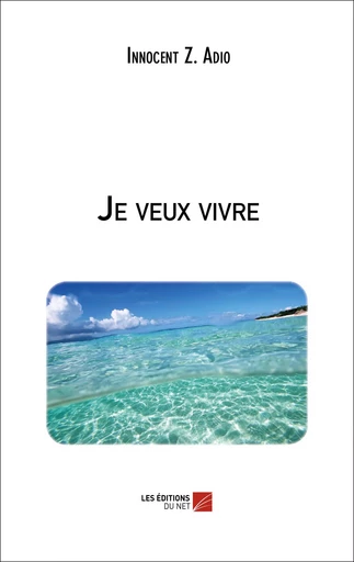 Je veux vivre - Innocent Z. Adio - Les Éditions du Net