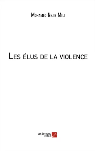 Les élus de la violence - Mohamed Nejib Mili - Les Éditions du Net