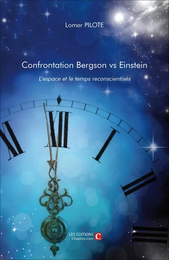 Confrontation Bergson vs Einstein. L'espace et le temps reconscientisés - Lomer Pilote - Les Editions Chapitre.com