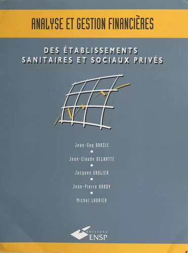 Analyse et gestion financières des établissements sanitaires et sociaux privés - Jean-Guy Barzic, Jean-Claude Delnatte, Jacques Grolier - FeniXX réédition numérique