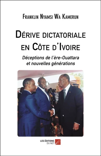 Dérive dictatoriale en Côte d'Ivoire - Franklin Nyamsi Wa Kamerun - Les Éditions du Net