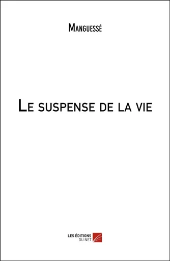 Le suspense de la vie -  Manguessé - Les Éditions du Net