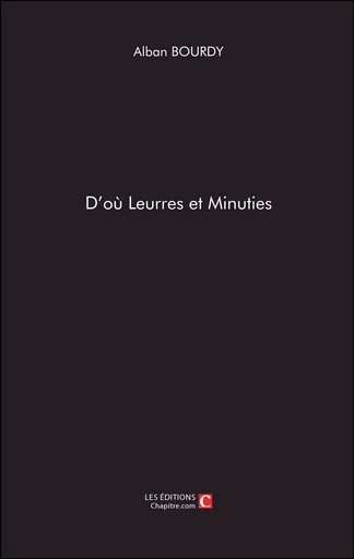 D'où Leurres et minuties - Alban Bourdy - Les Editions Chapitre.com