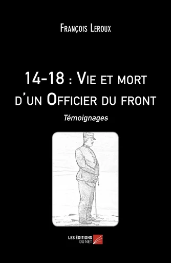 14-18 : Vie et mort d'un Officier du front - François Leroux - Les Éditions du Net