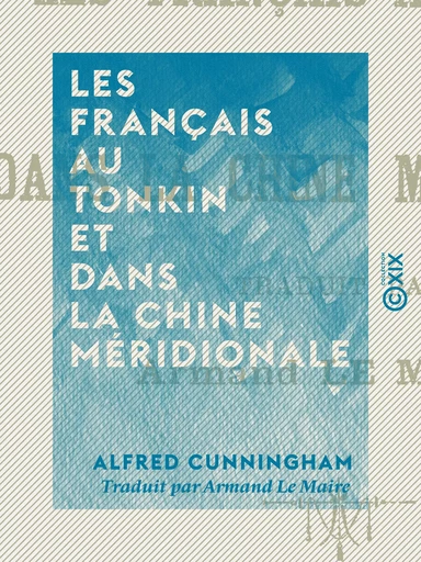 Les Français au Tonkin et dans la Chine méridionale - Alfred Cunningham - Collection XIX