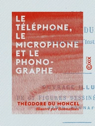 Le Téléphone, le Microphone et le Phonographe