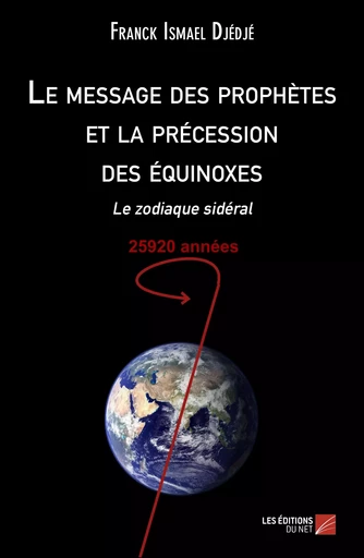 Le message des prophètes et la précession des équinoxes - Franck Ismael Djédjé - Les Éditions du Net