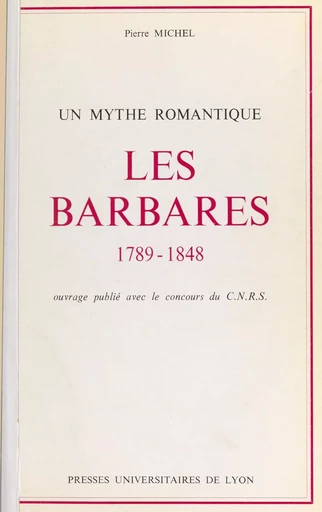 Les barbares, 1789-1848 : un mythe romantique - Pierre Michel - FeniXX réédition numérique