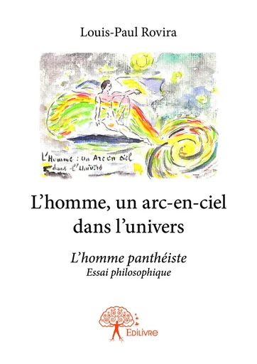 L’homme, un arc-en-ciel dans l’univers - Louis-Paul Rovira - Editions Edilivre