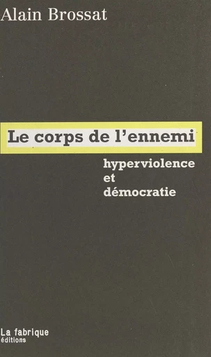 Le Corps de l'ennemi : Hyperviolence et démocratie - Alain Brossat - FeniXX réédition numérique