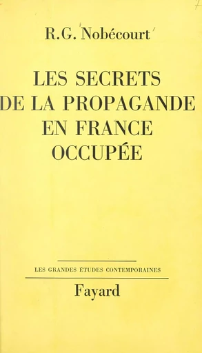 Les secrets de la propagande en France occupée - René-Gustave Nobécourt - (Fayard) réédition numérique FeniXX