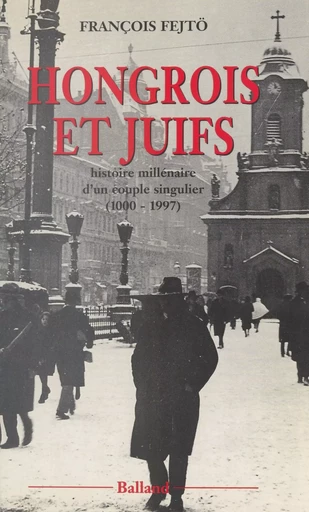 Hongrois et Juifs : histoire millénaire d'un couple singulier (1000-1997) - François Fejto - FeniXX réédition numérique