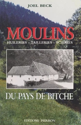 Moulins du pays de Bitche : huileries, tailleries, scieries - Joël Beck - FeniXX réédition numérique