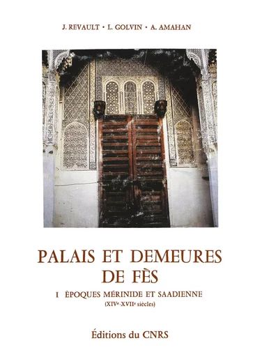 Palais et demeures de Fès - Lucien Golvin, Ali Amahan, Jacques Revault - Institut de recherches et d’études sur les mondes arabes et musulmans