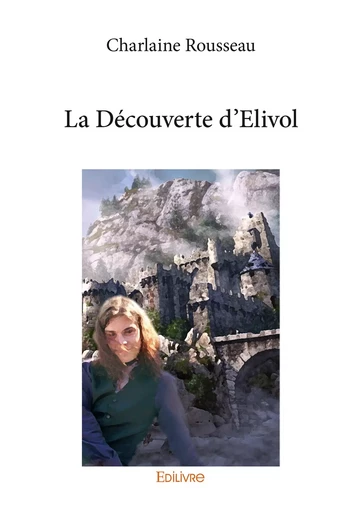 La Découverte d'Elivol - Charlaine Rousseau - Editions Edilivre