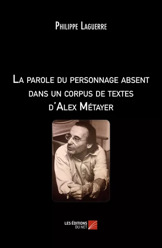 La parole du personnage absent dans un corpus de textes d'Alex Métayer - Philippe Laguerre - Les Éditions du Net