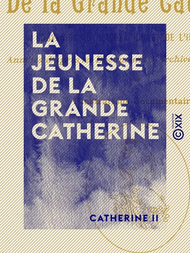 La Jeunesse de la Grande Catherine - Catherine Ii - Collection XIX