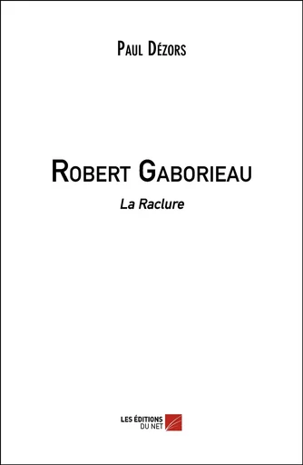 Robert Gaborieau - Paul Dézors - Les Éditions du Net