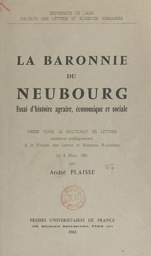 La baronnie du Neubourg. Essai d'histoire agraire, économique et sociale - André Plaisse - (Presses universitaires de France) réédition numérique FeniXX