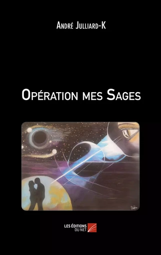 Opération mes Sages - André Julliard-K - Les Éditions du Net