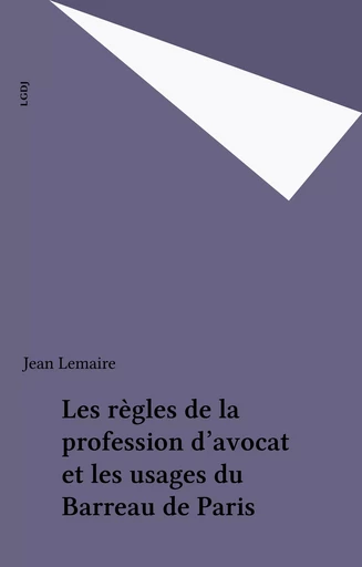 Les règles de la profession d'avocat et les usages du Barreau de Paris - Jean Lemaire - FeniXX réédition numérique