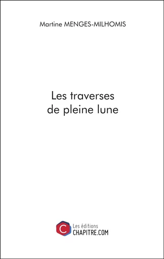 Les traverses de pleine lune - Martine Menges-Milhomis - Les Editions Chapitre.com