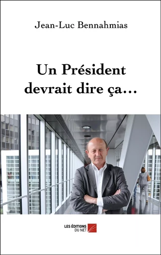 Un Président devrait dire ça… - Jean-Luc Bennahmias - Les Éditions du Net