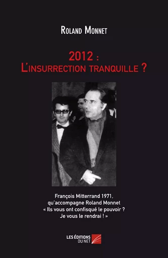 2012 : L'insurrection tranquille ? - Roland Monnet - Les Éditions du Net