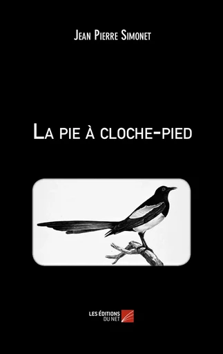 La pie à cloche-pied - Jean Pierre Simonet - Les Éditions du Net