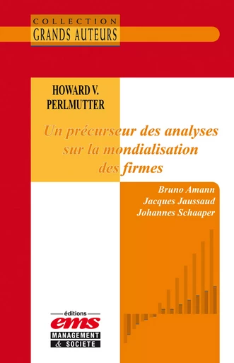 Howard V. Perlmutter - Un précurseur des analyses sur la mondialisation des firmes - Bruno Amann, Johannes Schaaper, Jacques Jaussaud - Éditions EMS