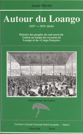 Autour du Loango (XIVe-XIXe siècle) : histoire des peuples du Sud-Ouest du Gabon au temps du royaume de Loango et du «Congo français» - Annie Merlet - FeniXX réédition numérique