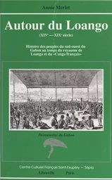 Autour du Loango (XIVe-XIXe siècle) : histoire des peuples du Sud-Ouest du Gabon au temps du royaume de Loango et du «Congo français»