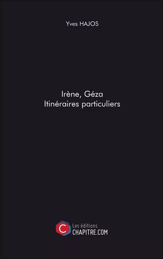 Irène, Géza. Itinéraires particuliers - Yves Hajos - Les Editions Chapitre.com