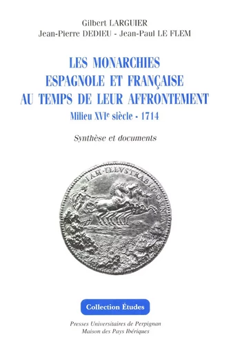 Les monarchies espagnole et française au temps de leur affrontement - Jean-Pierre Dedieu, Gilbert Larguier, Jean-Paul le Flem - Presses universitaires de Perpignan