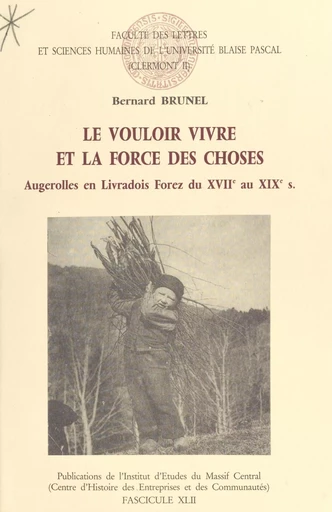 Le vouloir-vivre et la force des choses : Augerolles en Livradois-Forez du XVIIe au XIXe siècle - Bernard Brunel - FeniXX réédition numérique