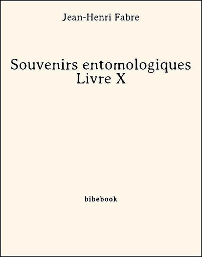 Souvenirs entomologiques - Livre X - Jean-henri Fabre - Bibebook