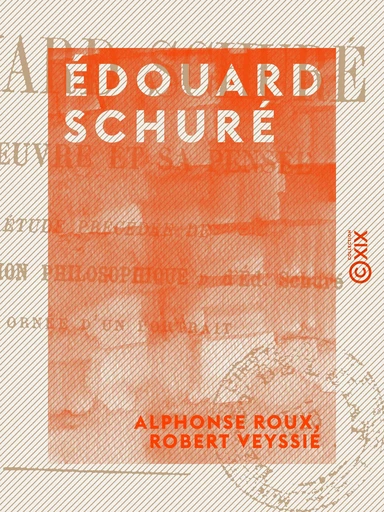 Édouard Schuré - Alphonse Roux, Robert Veyssié - Collection XIX