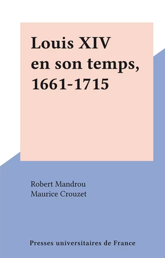 Louis XIV en son temps, 1661-1715 - Robert Mandrou - (Presses universitaires de France) réédition numérique FeniXX