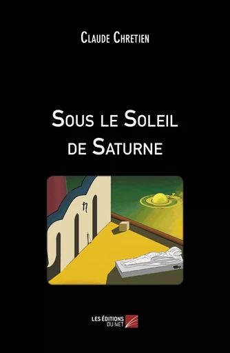 Sous le Soleil de Saturne - Claude Chrétien - Les Éditions du Net