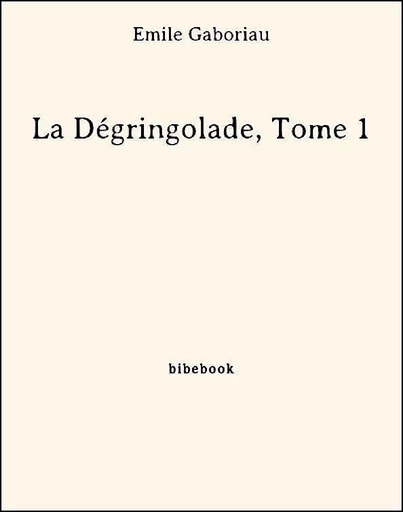 La Dégringolade, Tome 1 - Emile Gaboriau - Bibebook