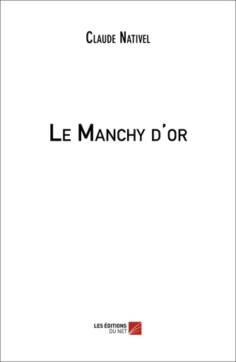 Le Manchy d'or - Claude Nativel - Les Éditions du Net