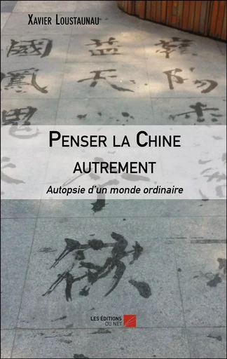 Penser la Chine autrement - Xavier Loustaunau - Les Éditions du Net