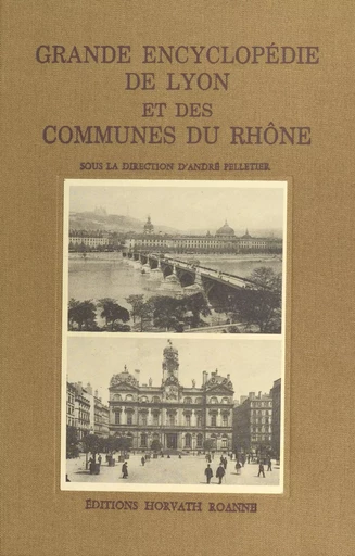 Grande Encyclopédie de Lyon et des communes du Rhône - André Pelletier - FeniXX réédition numérique