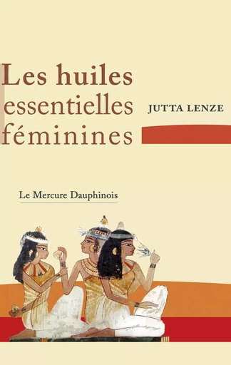 Les huiles essentielles féminines - Jutta Lenze - Le Mercure Dauphinois