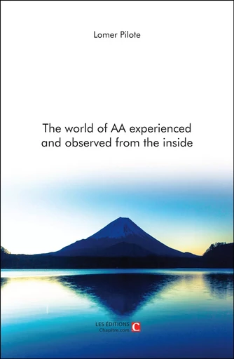 The world of AA experienced and observed from the inside - Lomer Pilote - Les Editions Chapitre.com