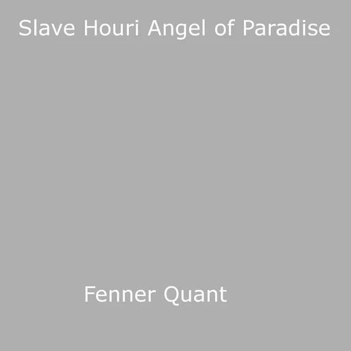 Slave Houri Angel of Paradise - Fenner Quant - Disruptive Publishing