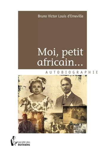 Moi, petit africain… - Bruno Victor Louis D'Erneville - Société des écrivains