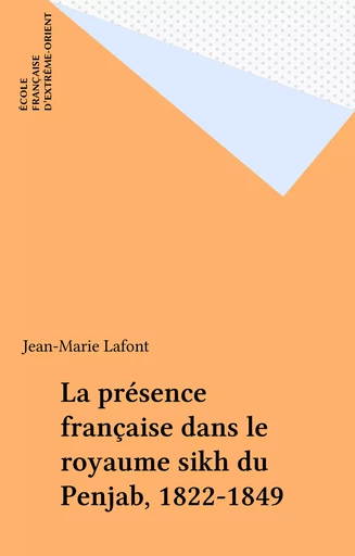 La présence française dans le royaume sikh du Penjab, 1822-1849 - Jean-Marie Lafont - FeniXX réédition numérique