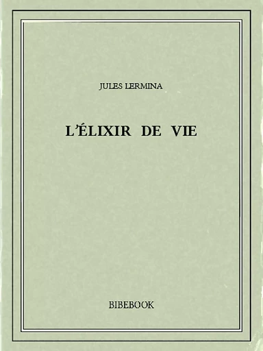 L'élixir de vie - Jules Lermina - Bibebook