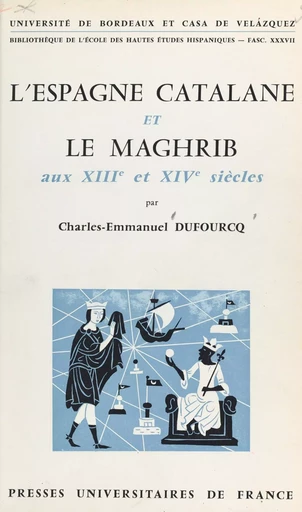 L'Espagne catalane et le Maghrib aux XIIIe et XIVe siècles - Charles-Emmanuel Dufourcq - (Presses universitaires de France) réédition numérique FeniXX